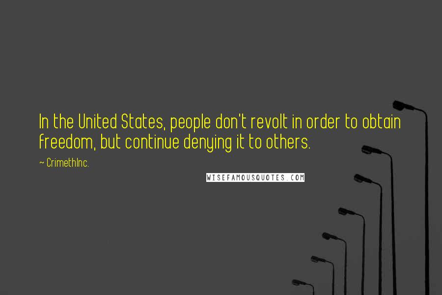 CrimethInc. Quotes: In the United States, people don't revolt in order to obtain freedom, but continue denying it to others.