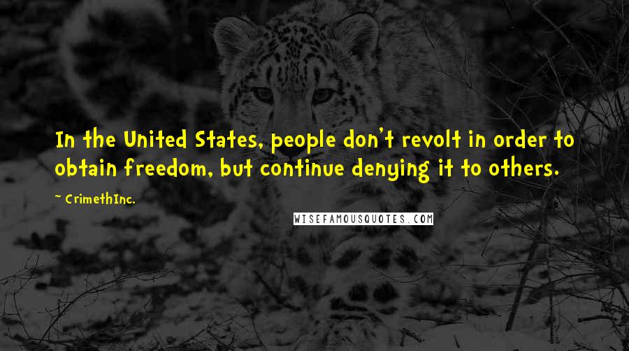 CrimethInc. Quotes: In the United States, people don't revolt in order to obtain freedom, but continue denying it to others.
