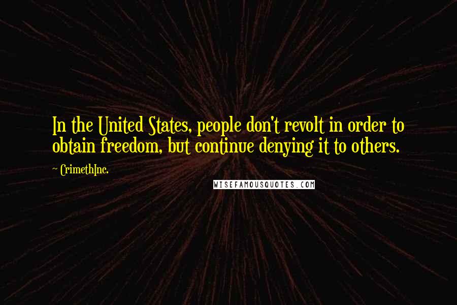 CrimethInc. Quotes: In the United States, people don't revolt in order to obtain freedom, but continue denying it to others.