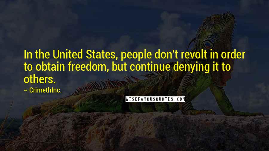 CrimethInc. Quotes: In the United States, people don't revolt in order to obtain freedom, but continue denying it to others.