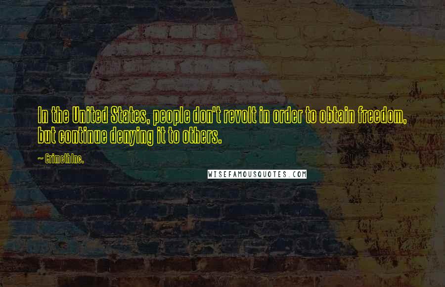 CrimethInc. Quotes: In the United States, people don't revolt in order to obtain freedom, but continue denying it to others.