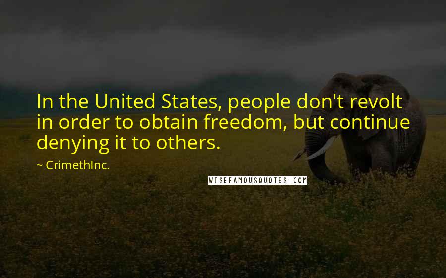 CrimethInc. Quotes: In the United States, people don't revolt in order to obtain freedom, but continue denying it to others.