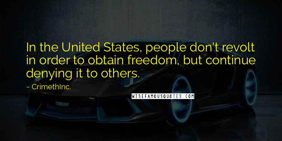 CrimethInc. Quotes: In the United States, people don't revolt in order to obtain freedom, but continue denying it to others.