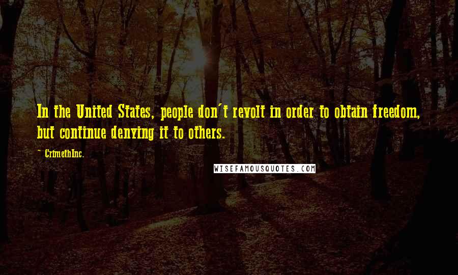 CrimethInc. Quotes: In the United States, people don't revolt in order to obtain freedom, but continue denying it to others.