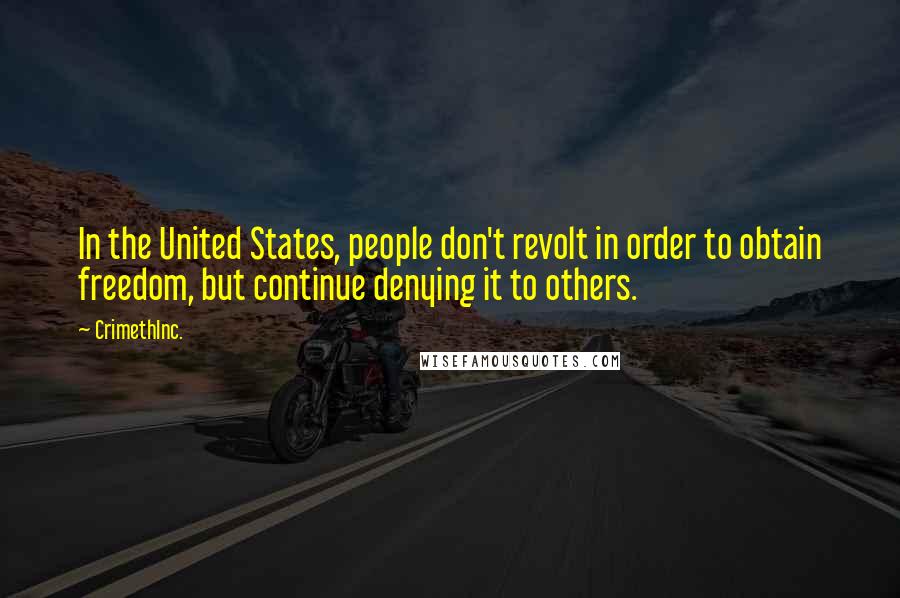CrimethInc. Quotes: In the United States, people don't revolt in order to obtain freedom, but continue denying it to others.