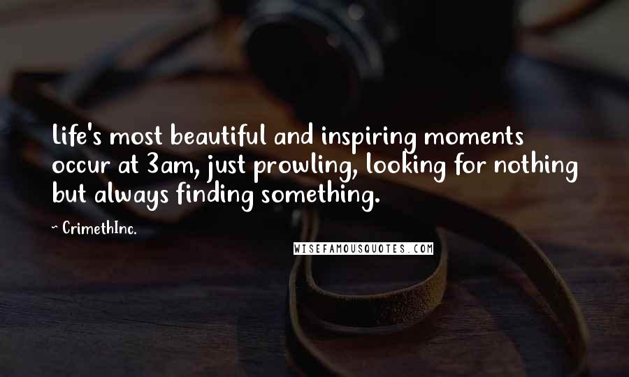CrimethInc. Quotes: Life's most beautiful and inspiring moments occur at 3am, just prowling, looking for nothing but always finding something.