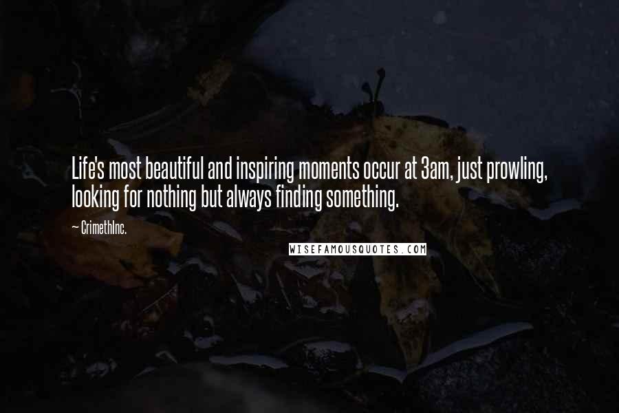 CrimethInc. Quotes: Life's most beautiful and inspiring moments occur at 3am, just prowling, looking for nothing but always finding something.