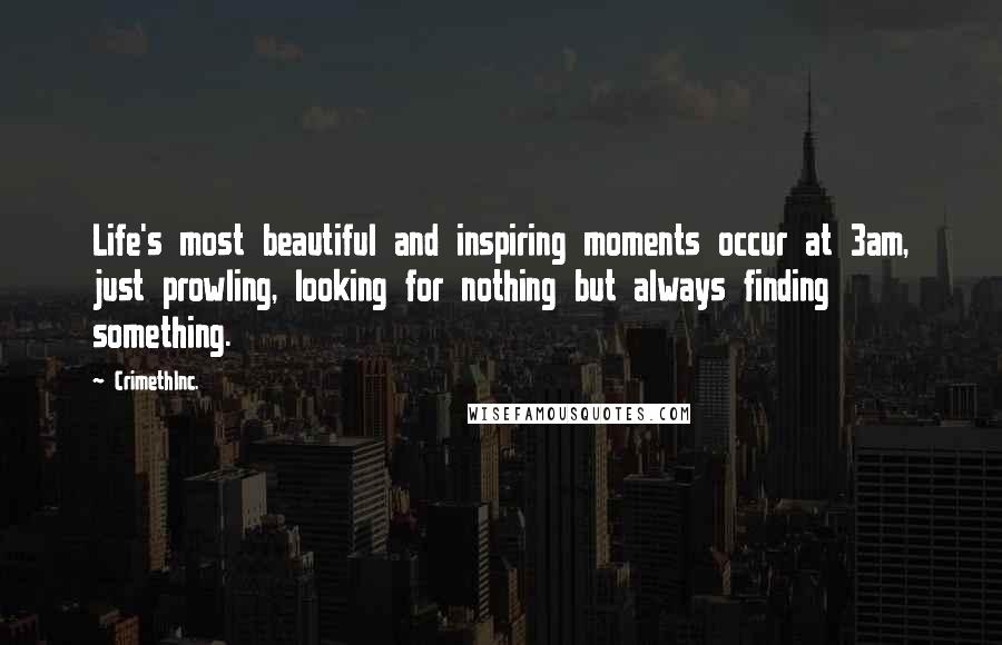 CrimethInc. Quotes: Life's most beautiful and inspiring moments occur at 3am, just prowling, looking for nothing but always finding something.