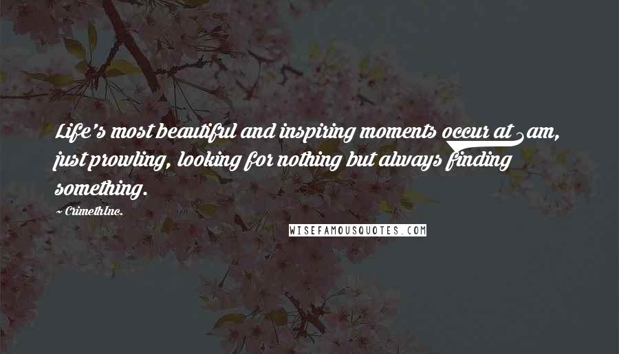 CrimethInc. Quotes: Life's most beautiful and inspiring moments occur at 3am, just prowling, looking for nothing but always finding something.