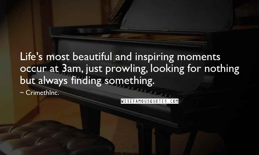 CrimethInc. Quotes: Life's most beautiful and inspiring moments occur at 3am, just prowling, looking for nothing but always finding something.