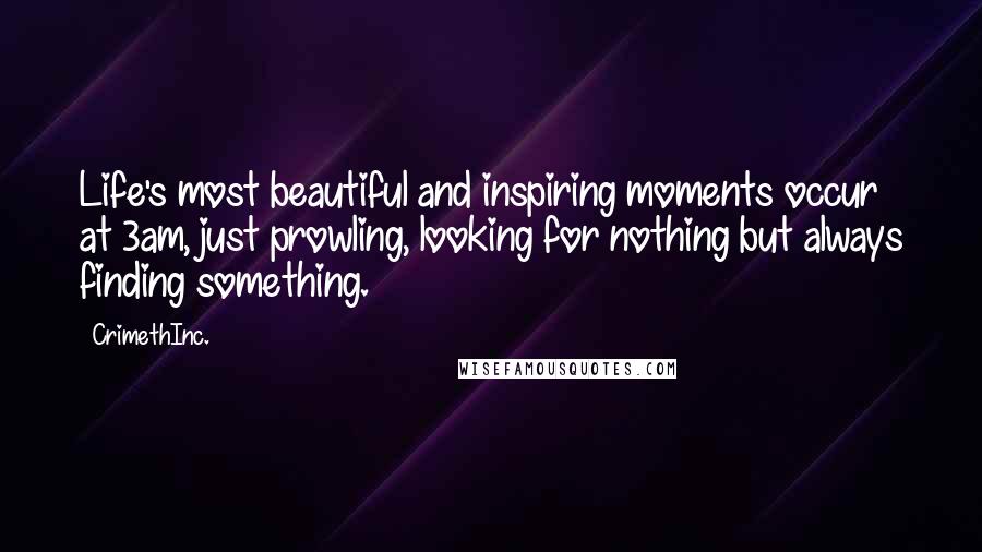 CrimethInc. Quotes: Life's most beautiful and inspiring moments occur at 3am, just prowling, looking for nothing but always finding something.