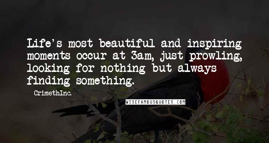 CrimethInc. Quotes: Life's most beautiful and inspiring moments occur at 3am, just prowling, looking for nothing but always finding something.