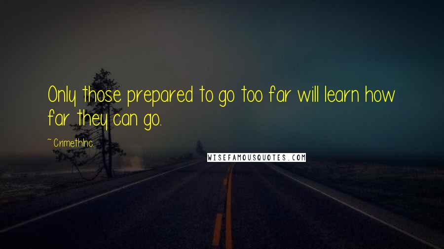 CrimethInc. Quotes: Only those prepared to go too far will learn how far they can go.