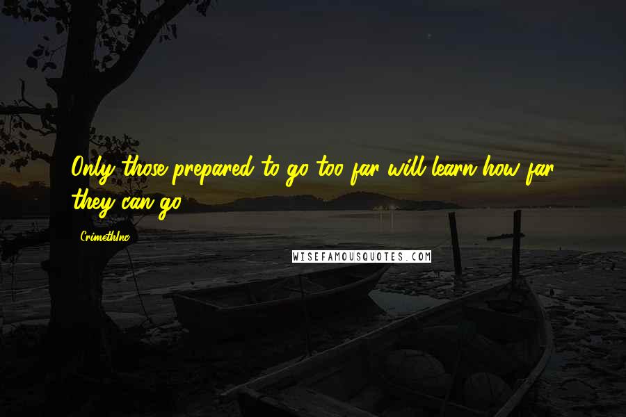 CrimethInc. Quotes: Only those prepared to go too far will learn how far they can go.