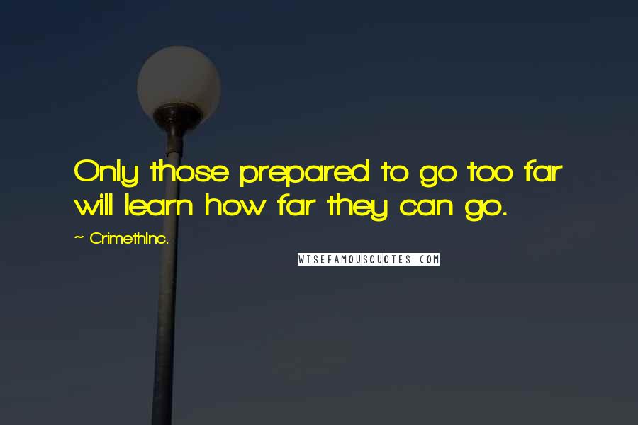 CrimethInc. Quotes: Only those prepared to go too far will learn how far they can go.