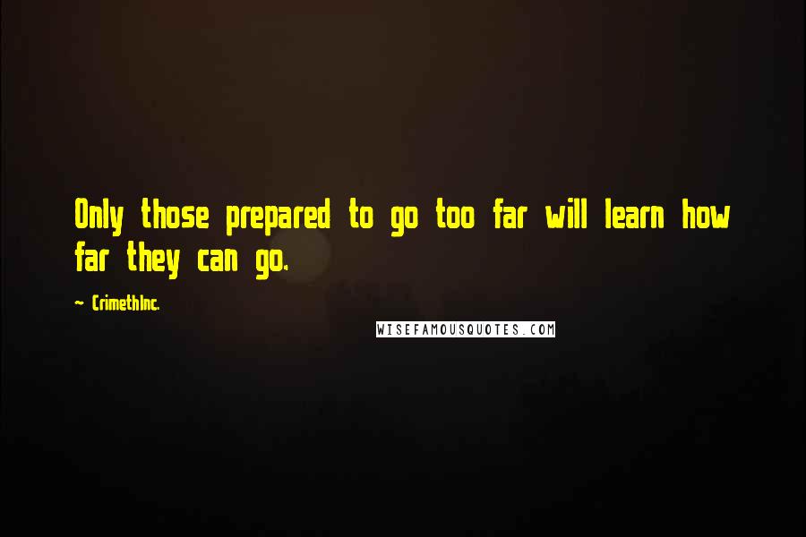 CrimethInc. Quotes: Only those prepared to go too far will learn how far they can go.