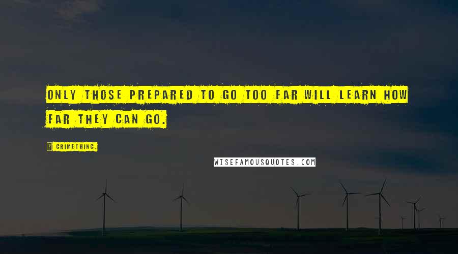 CrimethInc. Quotes: Only those prepared to go too far will learn how far they can go.