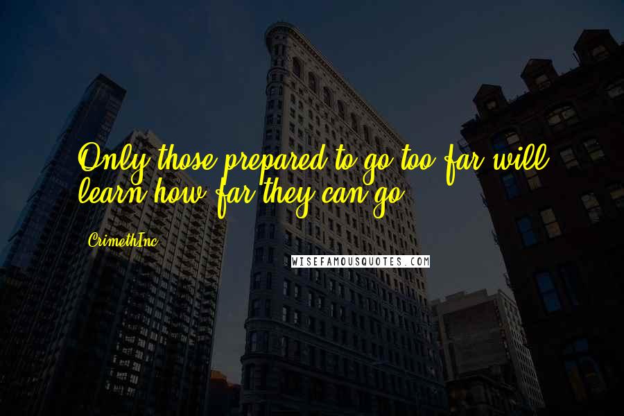 CrimethInc. Quotes: Only those prepared to go too far will learn how far they can go.