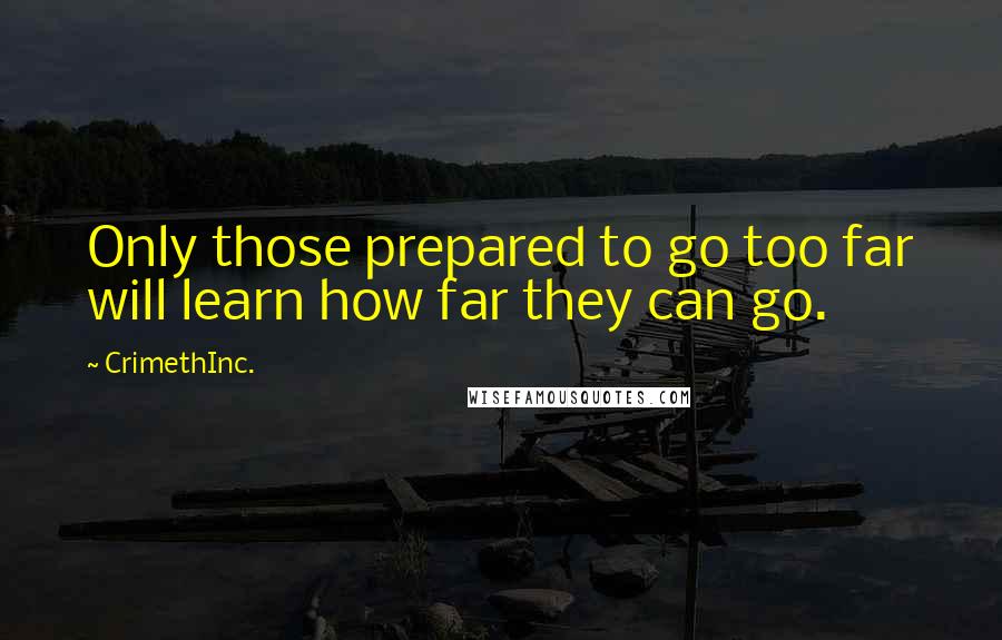 CrimethInc. Quotes: Only those prepared to go too far will learn how far they can go.