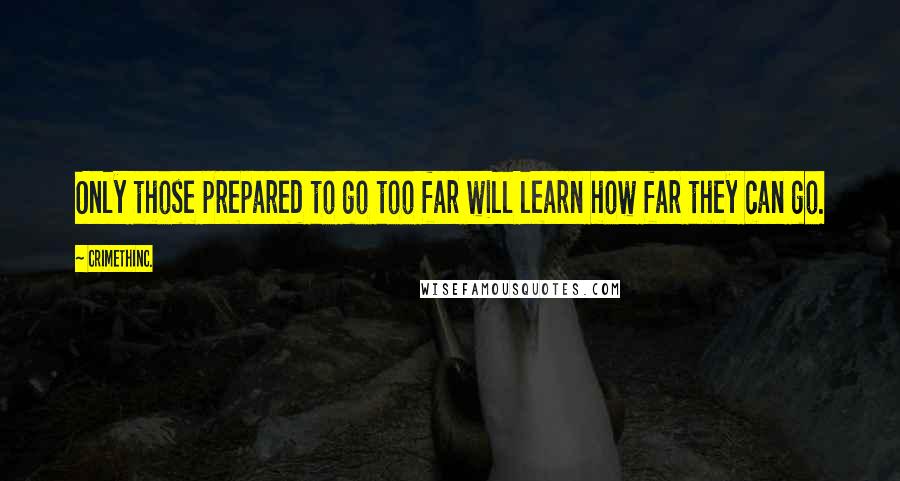 CrimethInc. Quotes: Only those prepared to go too far will learn how far they can go.