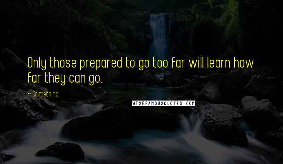 CrimethInc. Quotes: Only those prepared to go too far will learn how far they can go.