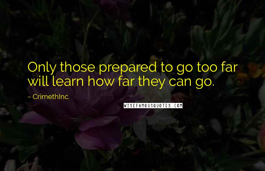 CrimethInc. Quotes: Only those prepared to go too far will learn how far they can go.