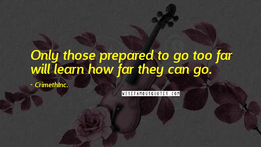 CrimethInc. Quotes: Only those prepared to go too far will learn how far they can go.