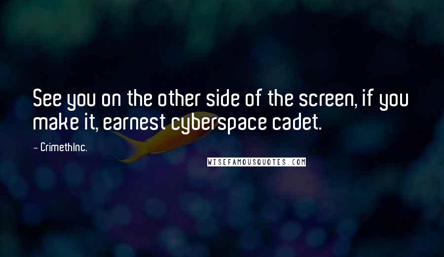 CrimethInc. Quotes: See you on the other side of the screen, if you make it, earnest cyberspace cadet.