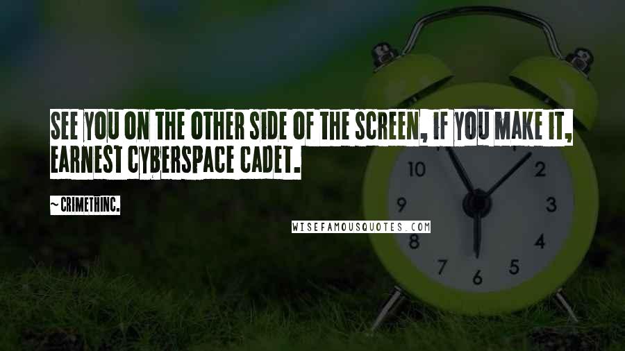 CrimethInc. Quotes: See you on the other side of the screen, if you make it, earnest cyberspace cadet.