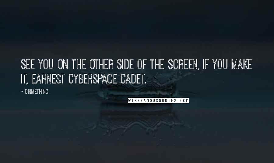 CrimethInc. Quotes: See you on the other side of the screen, if you make it, earnest cyberspace cadet.