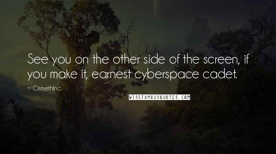 CrimethInc. Quotes: See you on the other side of the screen, if you make it, earnest cyberspace cadet.