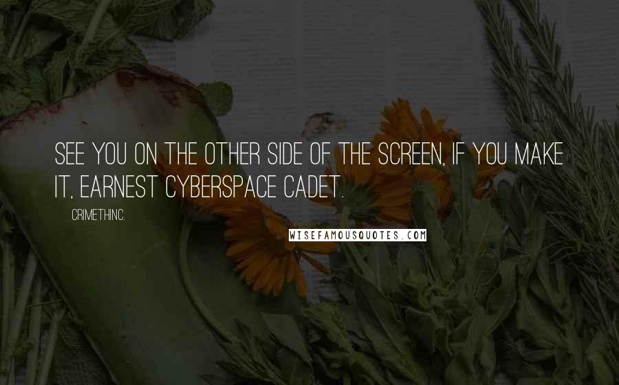 CrimethInc. Quotes: See you on the other side of the screen, if you make it, earnest cyberspace cadet.