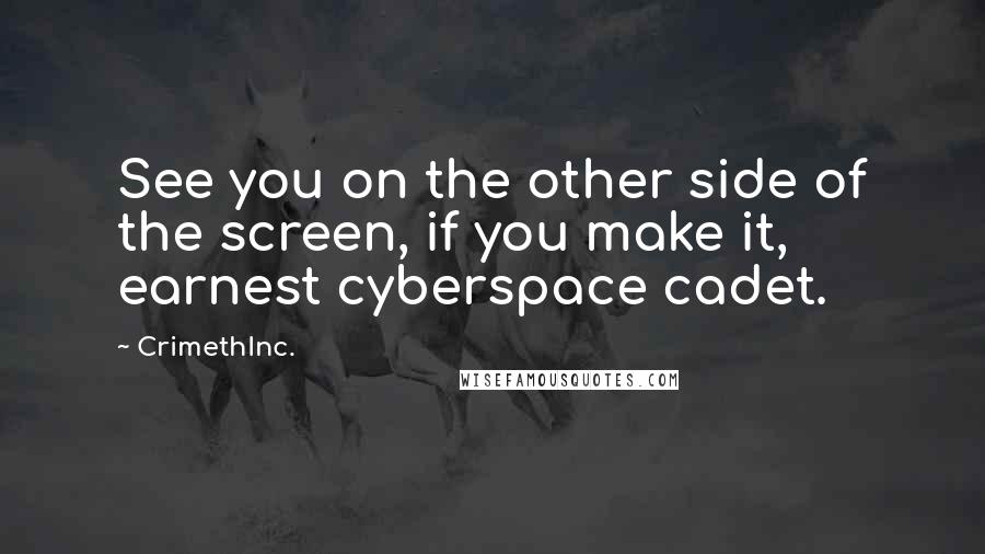 CrimethInc. Quotes: See you on the other side of the screen, if you make it, earnest cyberspace cadet.