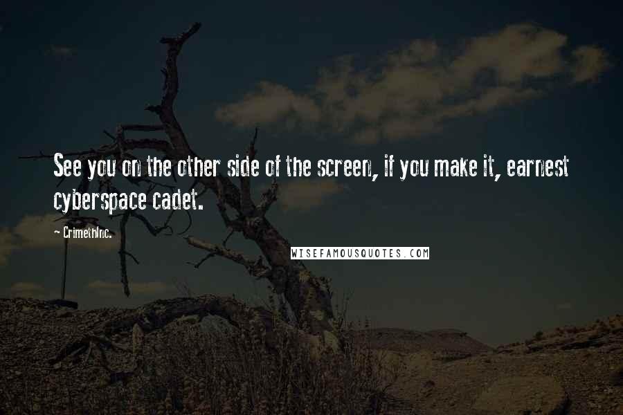 CrimethInc. Quotes: See you on the other side of the screen, if you make it, earnest cyberspace cadet.