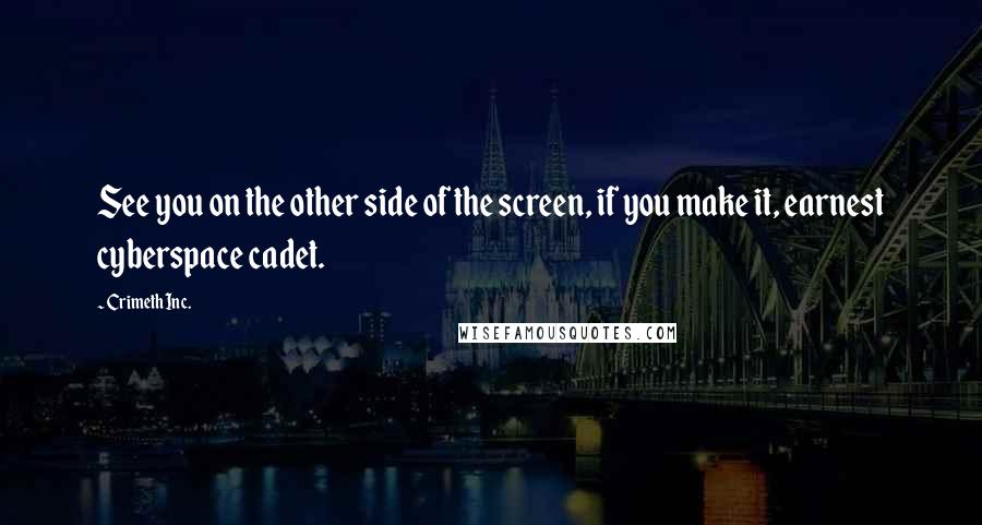 CrimethInc. Quotes: See you on the other side of the screen, if you make it, earnest cyberspace cadet.