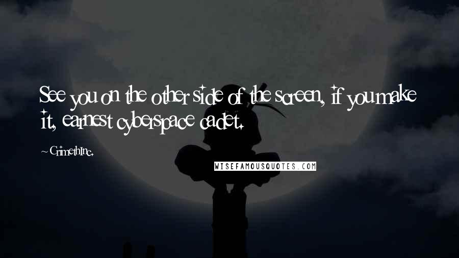 CrimethInc. Quotes: See you on the other side of the screen, if you make it, earnest cyberspace cadet.