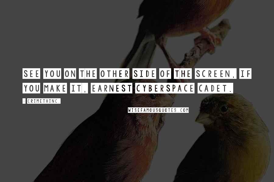 CrimethInc. Quotes: See you on the other side of the screen, if you make it, earnest cyberspace cadet.