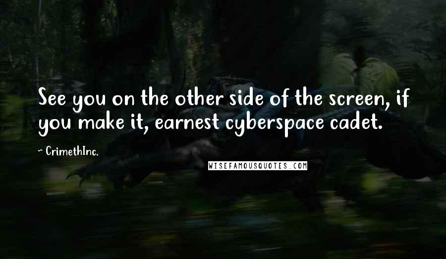 CrimethInc. Quotes: See you on the other side of the screen, if you make it, earnest cyberspace cadet.