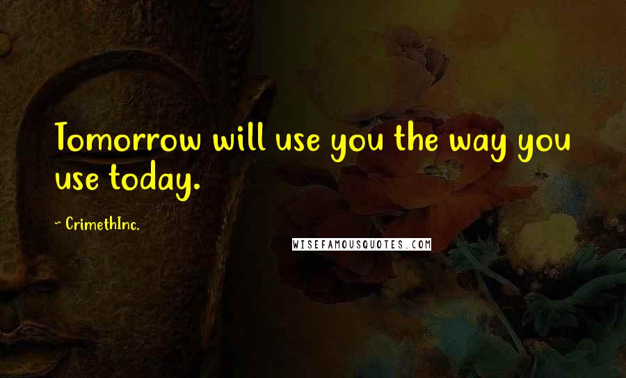 CrimethInc. Quotes: Tomorrow will use you the way you use today.