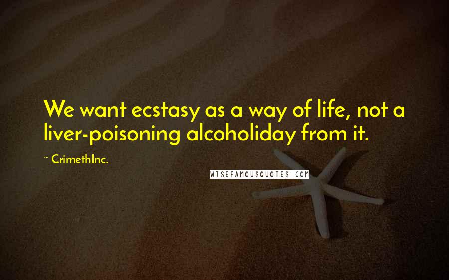 CrimethInc. Quotes: We want ecstasy as a way of life, not a liver-poisoning alcoholiday from it.