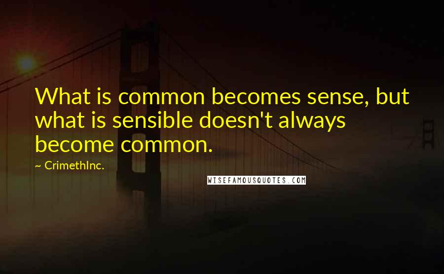 CrimethInc. Quotes: What is common becomes sense, but what is sensible doesn't always become common.