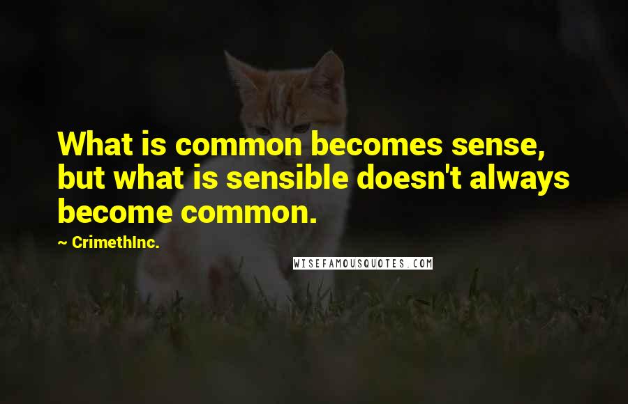 CrimethInc. Quotes: What is common becomes sense, but what is sensible doesn't always become common.