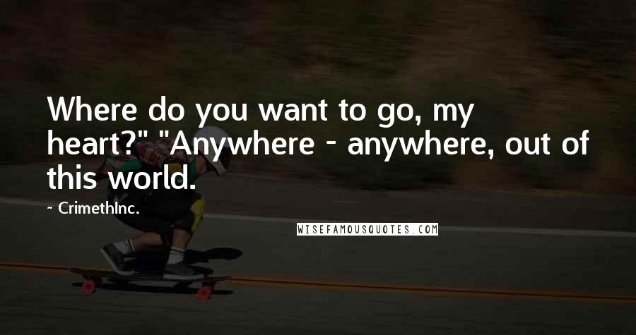 CrimethInc. Quotes: Where do you want to go, my heart?" "Anywhere - anywhere, out of this world.