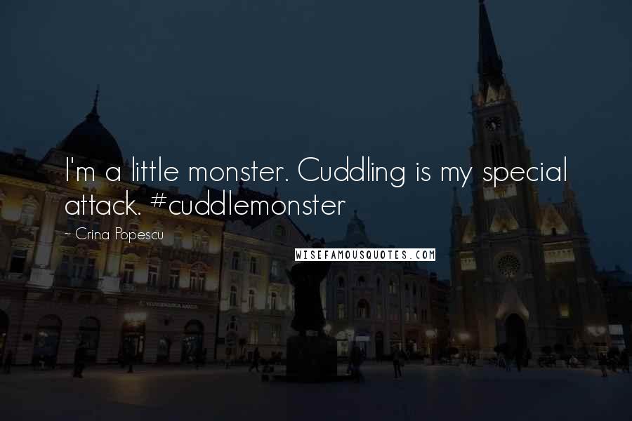 Crina Popescu Quotes: I'm a little monster. Cuddling is my special attack. #cuddlemonster