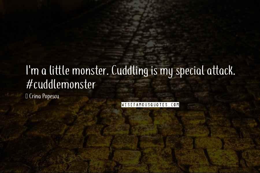 Crina Popescu Quotes: I'm a little monster. Cuddling is my special attack. #cuddlemonster