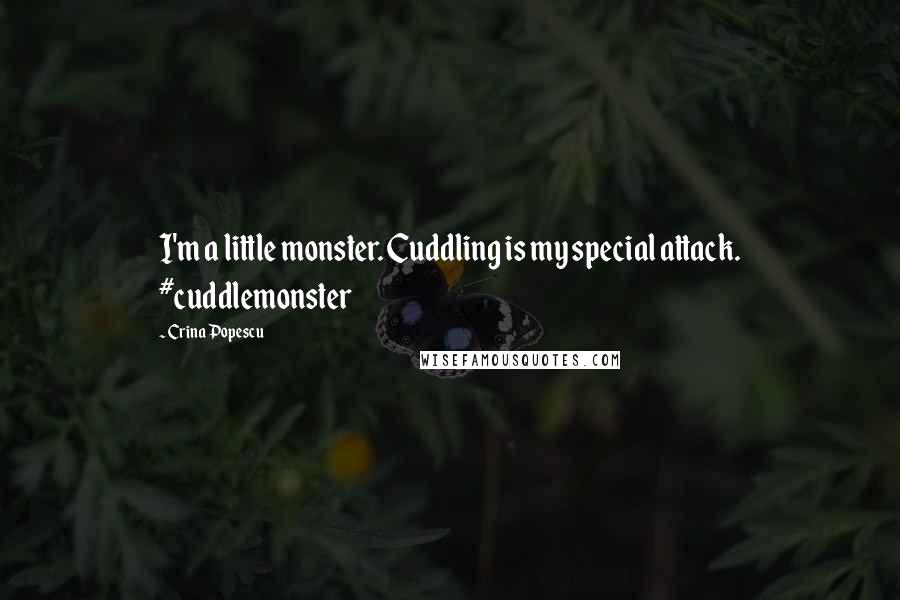 Crina Popescu Quotes: I'm a little monster. Cuddling is my special attack. #cuddlemonster