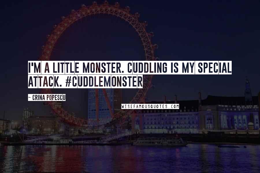 Crina Popescu Quotes: I'm a little monster. Cuddling is my special attack. #cuddlemonster