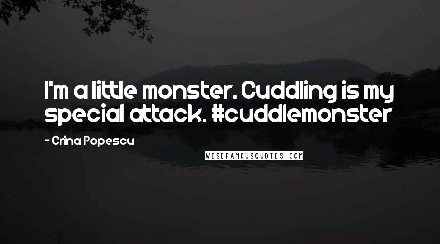 Crina Popescu Quotes: I'm a little monster. Cuddling is my special attack. #cuddlemonster