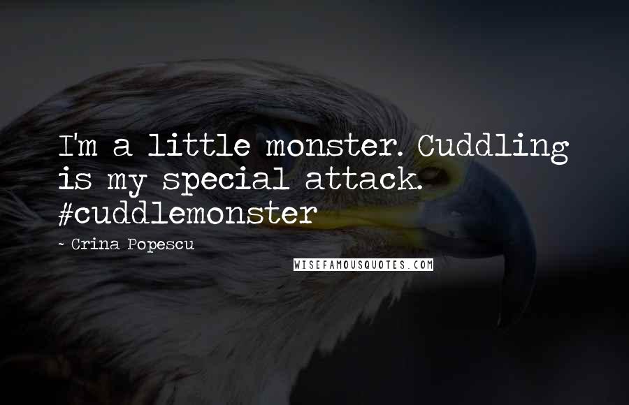 Crina Popescu Quotes: I'm a little monster. Cuddling is my special attack. #cuddlemonster