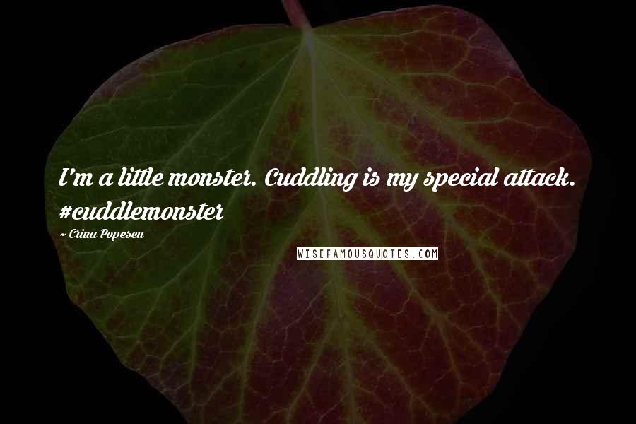 Crina Popescu Quotes: I'm a little monster. Cuddling is my special attack. #cuddlemonster